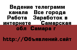 Ведение телеграмм канала - Все города Работа » Заработок в интернете   . Самарская обл.,Самара г.